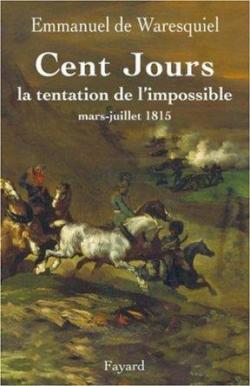 Cent jours : Louis XVIII contre Napolon (mars-juillet 1815) par Emmanuel de Waresquiel