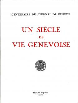 Centenaire du Journal de Genve. Un sicle de vie genevoise par Jean-Claude Favez