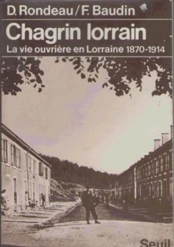 Chagrin lorrain. La vie ouvriere en lorraine, 1870-1914 par  Rondeau