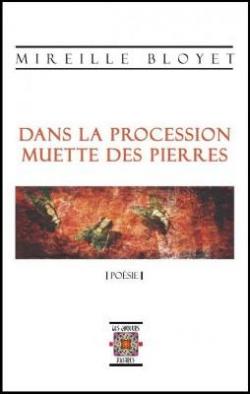 Dans la Procession Muette des Pierres, Poesie par Mireille Bloyet