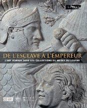 De l'esclave  l'empereur - L'art romain dans les collections du muse du Louvre par Cecile Giroire