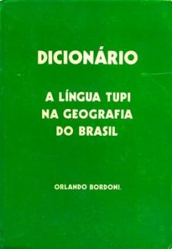 Dicionrio. A lngua Tupi na geografia do Brasil. par Orlando Bordoni