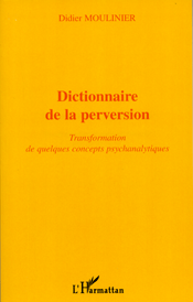 Dictionnaire de la perversion. transformation de quelques concepts psychanalytiques par Didier Moulinier