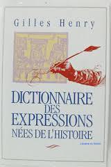 Dictionnaire des expressions nes de l'histoire par Gilles Henry