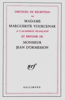 Discours de rception de madame Marguerite Yourcenar  l'Acadmie franaise et rponse de monsieur Jean d'Ormesson. par Marguerite Yourcenar