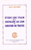 Etude sur Yvain ou le Chevalier au lion de Chrtien de Troyes par Jean Frappier