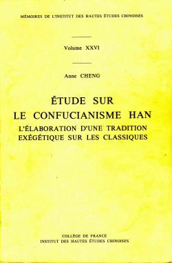Etude sur le confucianisme Han: L'laboration d'une tradition exgtique sur les classiques par Anne Cheng