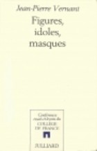 Figures, idoles, masques par Jean-Pierre Vernant