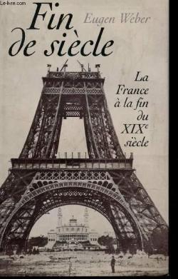 Fin de sicle : La France  la fin du XIX sicle par Eugen Weber