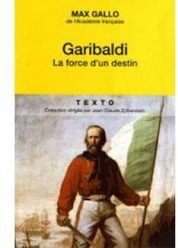 Garibaldi : La force d'un destin par Max Gallo