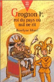 Grognon Ier, roi du pays o nul ne rit par Roselyne Morel