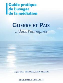 Guide Pratique de l'Usager de la Mediation - Guerre et Paix Dans l'Entreprise par Jacques Salzer