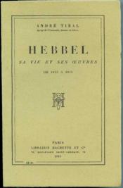Hebbel, sa vie et ses oeuvres de 1813  1845, thse... par Andr Tibal par Andr Tibal