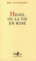 Hegel, ou, La vie en rose par Eric Duyckaerts