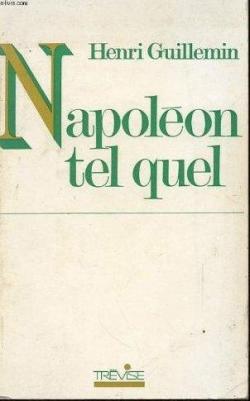 Napolon tel quel - La vrit avant tout par Henri Guillemin