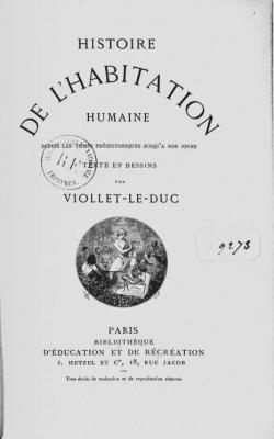 Histoire de l'Habitation Humaine depuis les temps prhistoriques jusqu' nos jours par Eugne Viollet-le-Duc