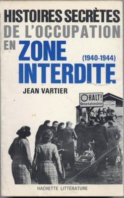 Histoires secrtes de l'Occupation en zone interdite : Des Ardennes au Jura (1940-1944) par Jean Vartier