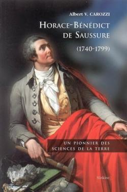 Horace-Bndict de Saussure (1740-1799) : un pionnier des sciences de la terre par Albert V. Carozzi