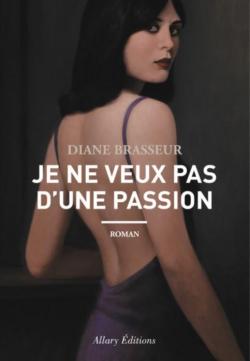 Je ne veux pas d'une passion par Diane Brasseur