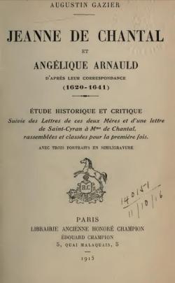 Jeanne de Chantal et Angelique Arnauld, d'Aprs Leur Correspondance (1620-1641). par Augustin Gazier
