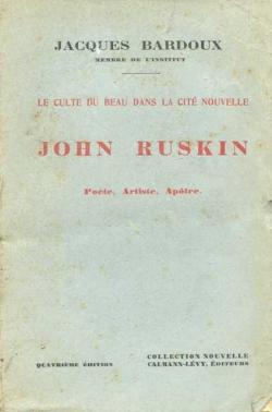 John Ruskin. Pote, artiste, aptre. Le culte du Beau dans la cit nouvelle. par Jacques Bardoux