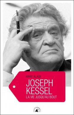 Joseph Kessel : la vie jusqu'au bout par Marc Alaux