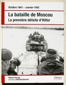 LA BATAILLE DE MOSCOU.LA PREMIERE DEFAITE D'HITLER.OCTOBRE 1941-JANVIER 1942. par Robert Forczyk