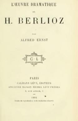 L'Oeuvre dramatique de H. Berlioz, par Alfred Ernst par Alfred Ernst