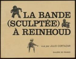 La Bande sculpte  Reinhoud : Vue par Julio Cortazar, Galerie de France Paris, octobre-novembre 1968 par Julio Cortzar