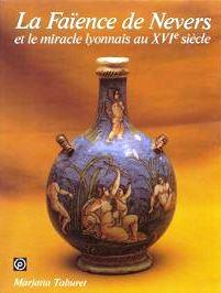 La Faence de Nevers et le miracle lyonnais au XVIme sicle par Marjatta Taburet