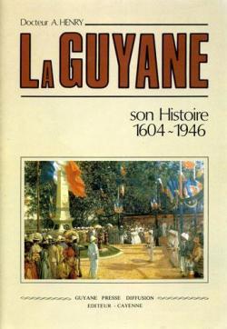 La Guyane - Son Histoire 1604-1946 par Arthur Henry