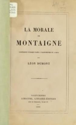La Morale de Montaigne, confrence publique faite  Valenciennes et  Mons, par Lon Dumont par Lon Dumont