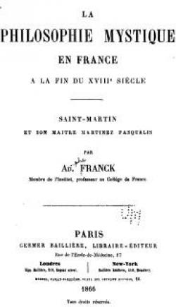 La Philosophie Mystique en France  la fin du XVIIIe sicle  - Saint Martin et son matre Martinez Pasqualis par Adolphe Franck