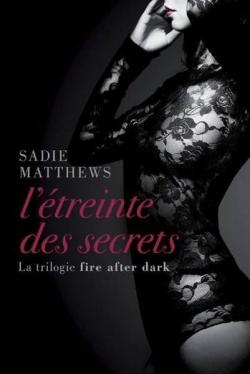 La Trilogie Fire After Dark, tome 2 : L'treinte des secrets par Sadie Matthews