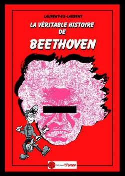 La Vritable Histoire de Beethoven par  Laurent-ex-Laurent