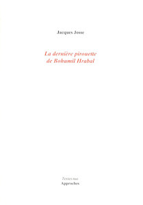 La dernire pirouette de Bohumil Hrabal par Jacques Josse