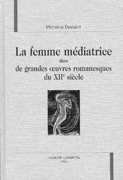 La femme mdiatrice dans les grandes oeuvres romanesques du XIIme sicle  par Micheline Dessaint