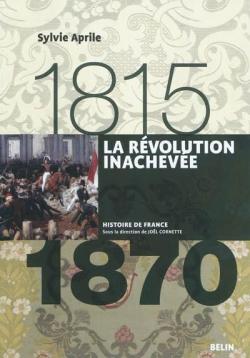 La Rvolution inacheve (1815-1870) par Sylvie Aprile