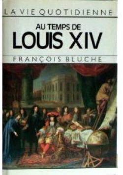 La vie quotidienne au temps de louis XIV par Franois Bluche