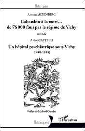 L'abandon  la mort... de 76000 fous par le rgime de Vichy suivi de Un hpital psychiatrique sous Vichy (1940-1945) par Andr Castelli
