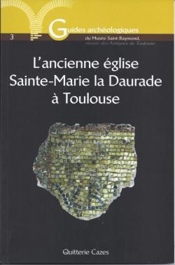 L'ancienne glise Sainte-Marie la Daurade  Toulouse (Guides archologiques du Muse Saint-Raymond) par Quitterie Cazes
