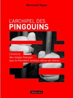 L'archipel des pingouins : L'histoire des otages franais que Sarkozy refusa de librer par Bertrand Teyou