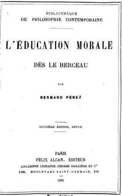 L'ducation morale ds le berceau, essai de psychologie applique, par Bernard Prez. 2e dition par Bernard Perez