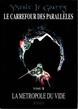 Le Carrefour des Parallles, tome 1 : La Mtropole du vide par Yseult Le Goarnig