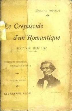 Le Crpuscule d'un Romantique. Hector Berlioz, 1842 - 1869 par Adolphe Boschot