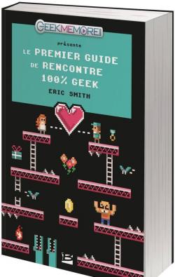 Le Premier Guide de rencontre 100 % geek  par Eric Smith