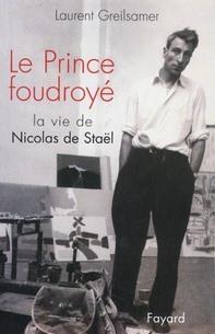 Le Prince foudroyé : La Vie de Nicolas de Stael par Laurent Greilsamer