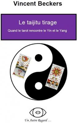Le Tirage Taijitu, Quand le Tarot Rencontre le Yin et le Yang par Vincent Beckers