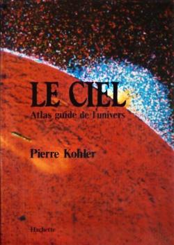 Le ciel, atlas guide de l'univers par Pierre Kohler