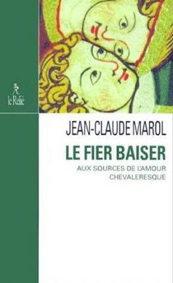 Le fier baiser : Aux sources de l'amour chevaleresque par Jean-Claude Marol